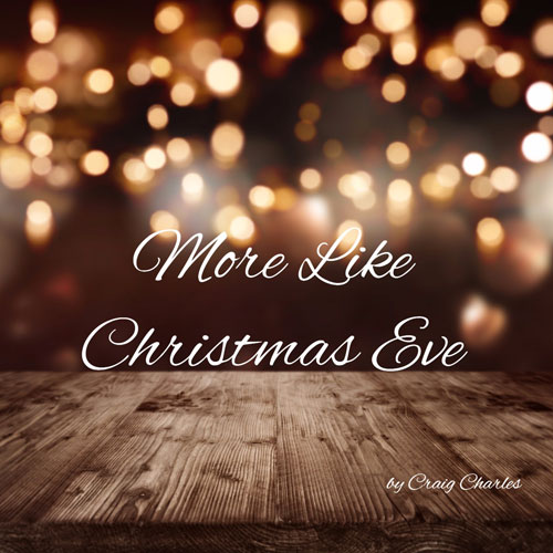 Craig Charles - More Like Christmas Eve - Christmas Radio